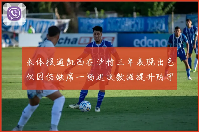 米体报道凯西在沙特三年表现出色仅因伤缺席一场进攻数据提升防守工作有所减少