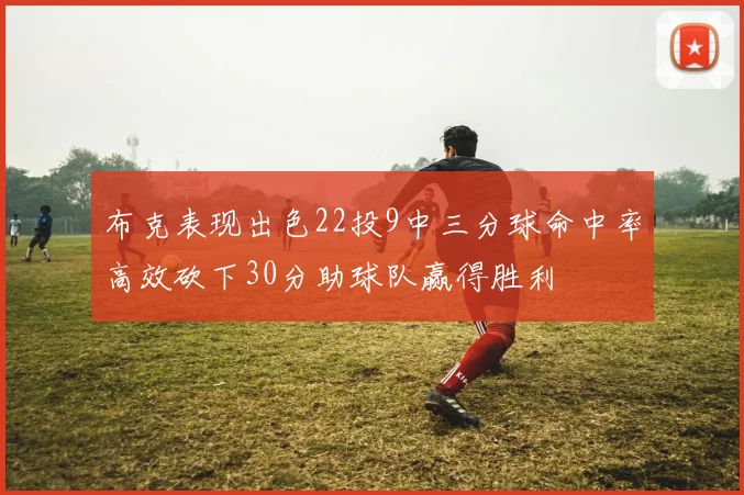 布克表现出色22投9中三分球命中率高效砍下30分助球队赢得胜利